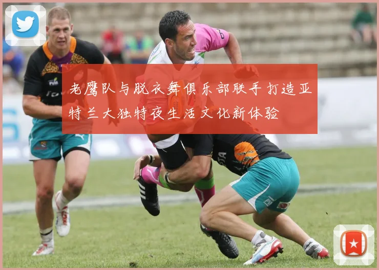 老鹰队与脱衣舞俱乐部联手打造亚特兰大独特夜生活文化新体验