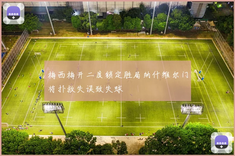 梅西梅开二度锁定胜局纳什维尔门将扑救失误致失球