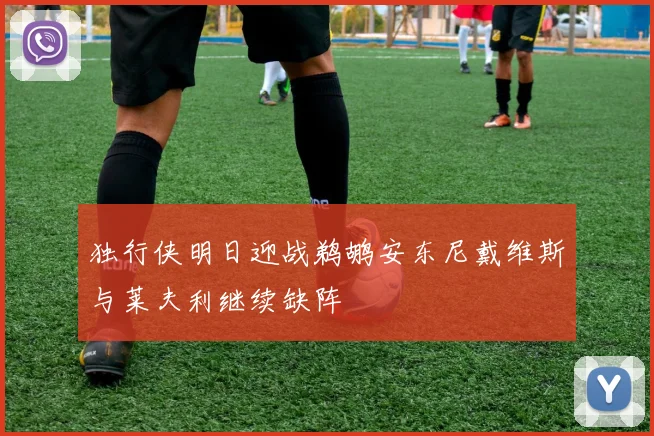 独行侠明日迎战鹈鹕安东尼戴维斯与莱夫利继续缺阵