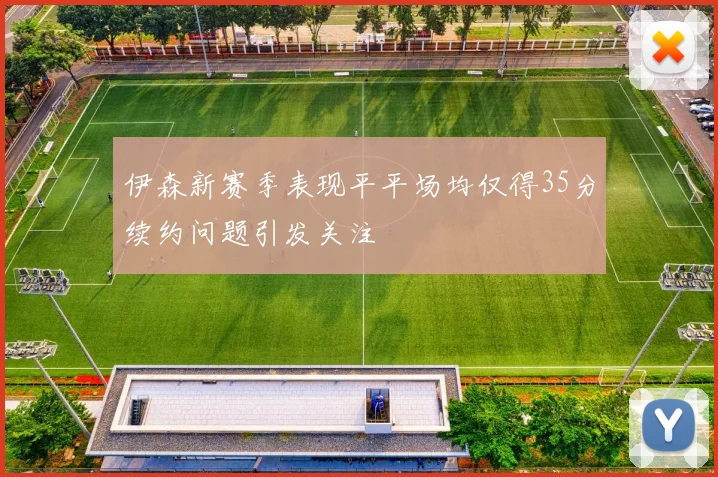 伊森新赛季表现平平场均仅得35分续约问题引发关注