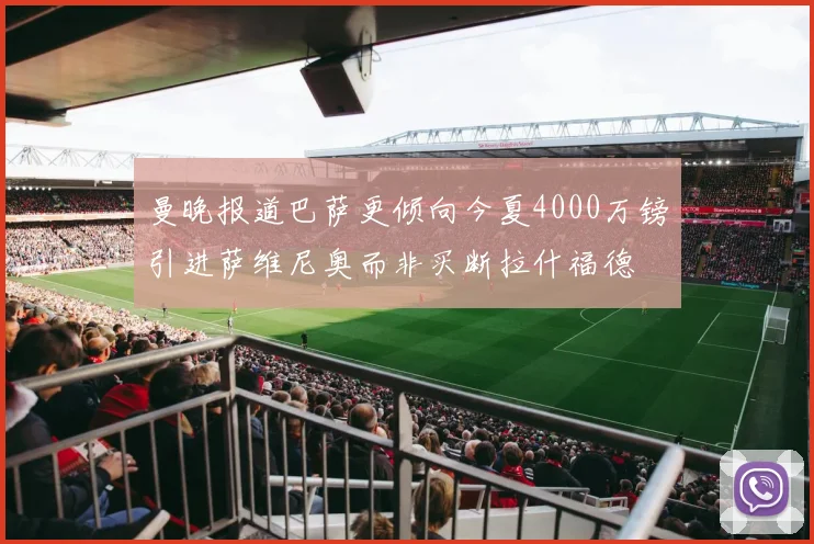 曼晚报道巴萨更倾向今夏4000万镑引进萨维尼奥而非买断拉什福德