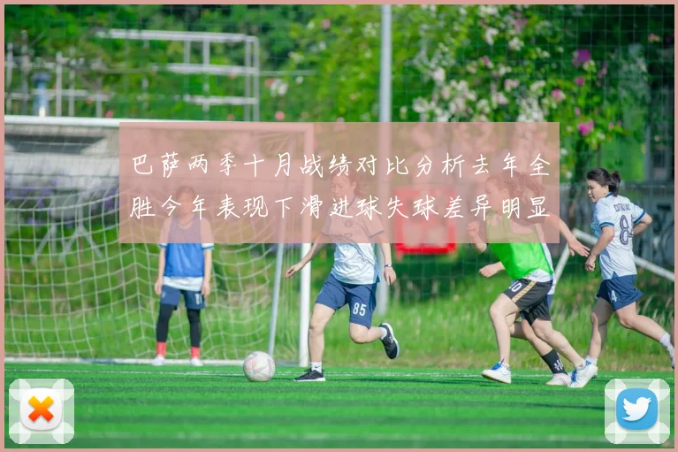 巴萨两季十月战绩对比分析去年全胜今年表现下滑进球失球差异明显
