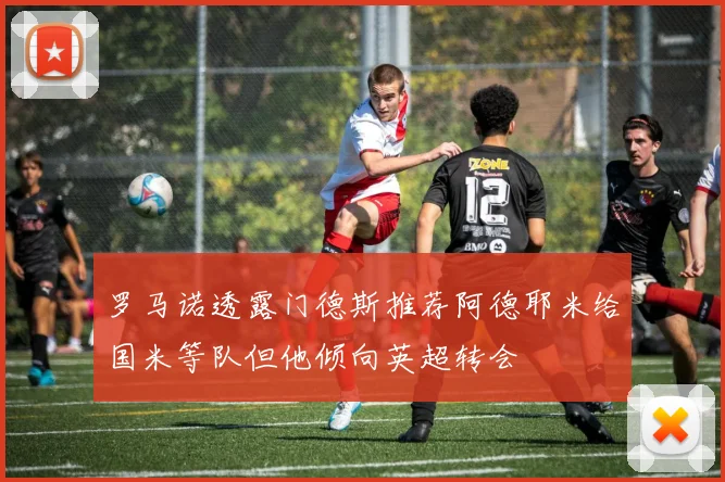 罗马诺透露门德斯推荐阿德耶米给国米等队但他倾向英超转会